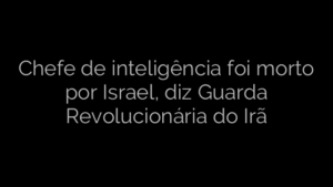 ​Chefe de inteligência foi morto por Israel, diz Guarda Revolucionária do Irã 